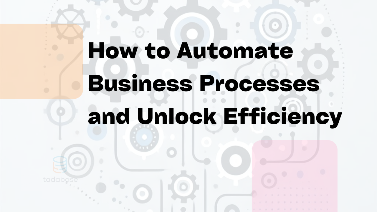 How to Automate Business Processes for Efficiency | Tadabase How to Automate Business Processes for Efficiency | Tadabase